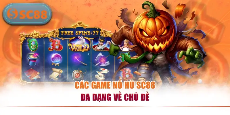 Các game nổ hũ SC88 đa dạng về chủ đề