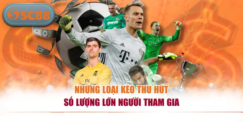 Những loại kèo thu hút số lượng lớn người tham gia