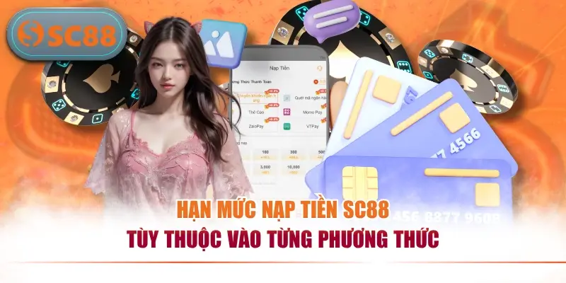 Hạn mức nạp tiền SC88 tùy thuộc vào từng phương thức