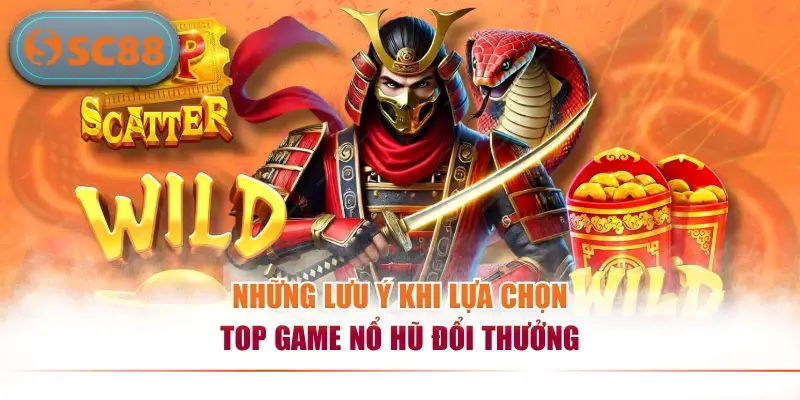 Những lưu ý khi lựa chọn top game nổ hũ đổi thưởng